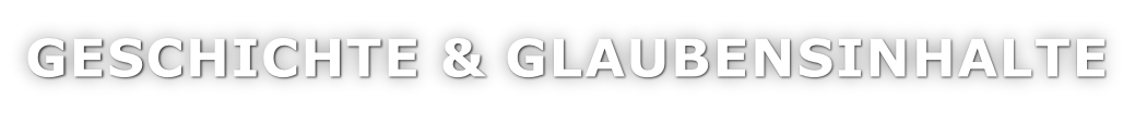GESCHICHTE & GLAUBENSINHALTE